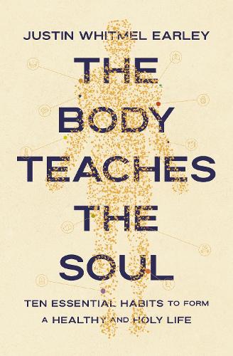 Бумажная книга «The Body Teaches the Soul: Ten Essential Habits to Form a Healthy and Holy Life», автор Джастин Уитмел Эрли - фото №1