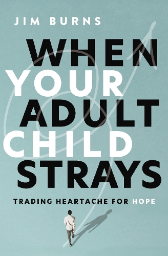 Бумажная книга «When Your Adult Child Strays: Trading Heartache for Hope», автор Джим Бернс - фото №1