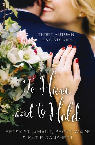 Бумажная книга «To Have and to Hold: Three Autumn Love Stories», авторов Бекки Уэйд, Бетси Сент-Амант, Кэти Ганшерта - фото №1