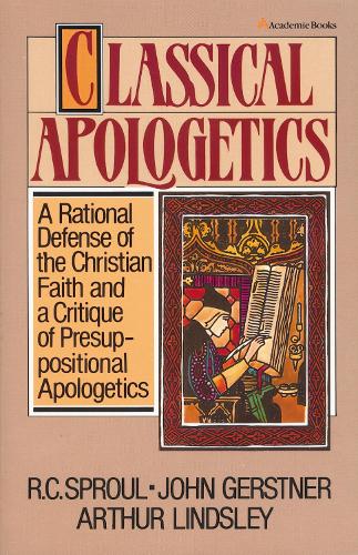 Бумажная книга «Classical Apologetics: A Rational Defense of the Christian Faith and a Critique of Presuppositional Apologetics», авторов Артур В. Линдсли, Джон Х. Герстнер, Р.К. Спраул - фото №1