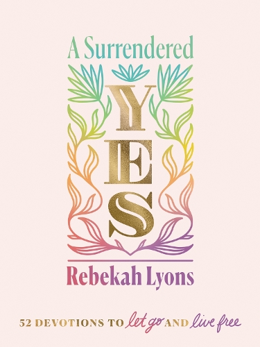 Бумажная книга «A Surrendered Yes: 52 Devotions to Let Go and Live Free», автор Ребекка Лайонс - фото №1