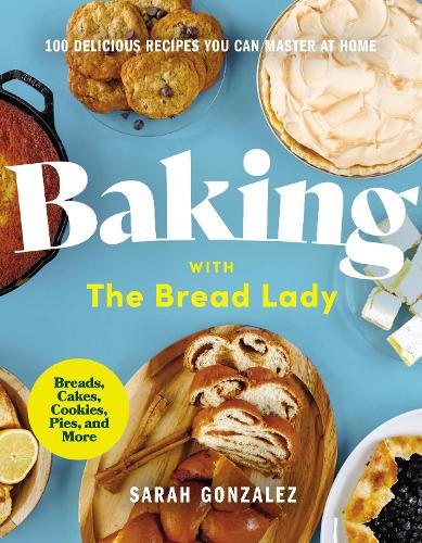 [object Object] «Baking with the Bread Lady: 100 Delicious Recipes You Can Master at Home», автор Сара Гонсалес - фото №1