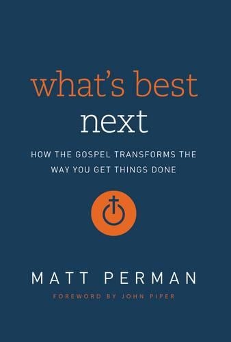 Бумажная книга «What's Best Next: How the Gospel Transforms the Way You Get Things Done», автор Мэтью Аарон Перман - фото №1