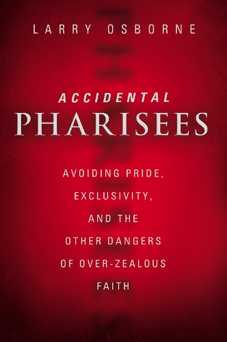 Паперова книга «Accidental Pharisees: Avoiding Pride, Exclusivity, and the Other Dangers of Overzealous Faith», автор Ларрі Осборн - фото №1