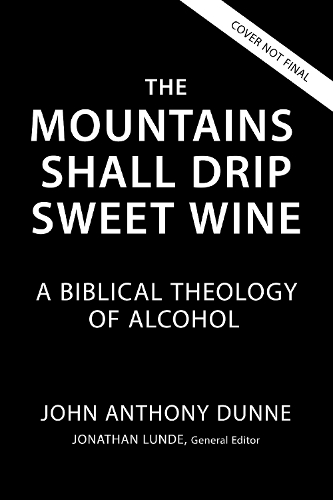 Бумажная книга «The Mountains Shall Drip Sweet Wine: A Biblical Theology of Alcohol», автор Джон Энтони Данн - фото №1
