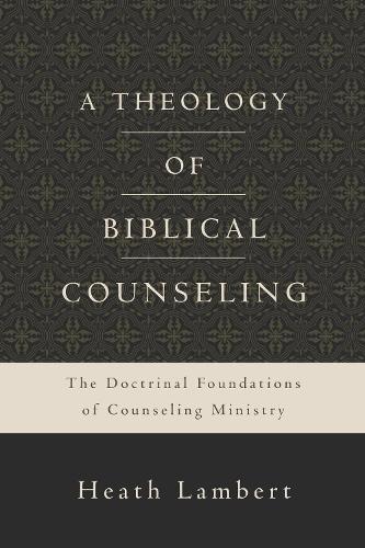 Паперова книга «A Theology of Biblical Counseling: The Doctrinal Foundations of Counseling Ministry», автор Хіт Ламберт - фото №1