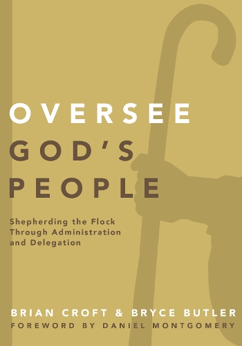 Бумажная книга «Oversee God's People: Shepherding the Flock Through Administration and Delegation», авторов Брайан Крофт, Брайс Батлер - фото №1