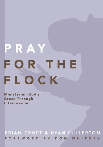Бумажная книга «Pray for the Flock: Ministering God's Grace Through Intercession», авторов Брайан Крофт, Райан Фуллертон - фото №1