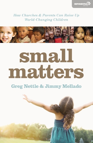 Бумажная книга «Small Matters: How Churches and Parents Can Raise Up World-Changing Children», авторов Грег Неттл, Сантьяго Хериберто Мелладо - фото №1