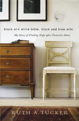 Бумажная книга «Black and White Bible, Black and Blue Wife: My Story of Finding Hope after Domestic Abuse», автор Рут А. Такер - фото №1