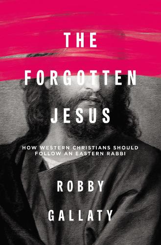 Бумажная книга «The Forgotten Jesus: How Western Christians Should Follow an Eastern Rabbi», автор Робби Галлати - фото №1