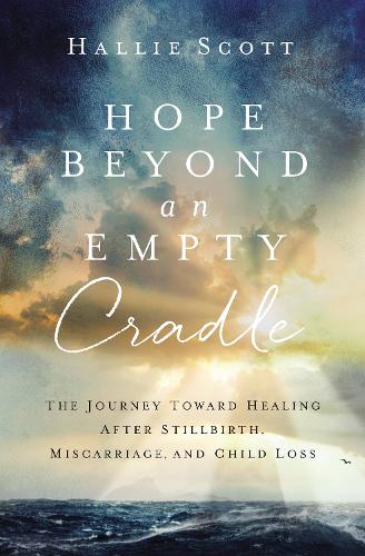 Бумажная книга «Hope Beyond an Empty Cradle: The Journey Toward Healing After Stillbirth, Miscarriage, and Child Loss», автор Хэлли Скотт - фото №1