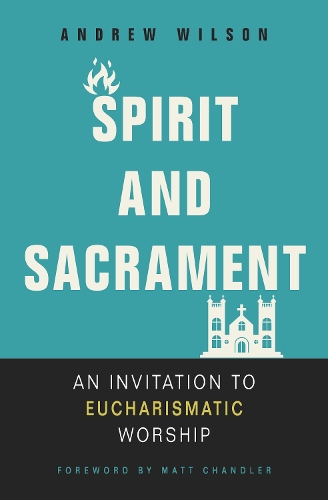 Бумажная книга «Spirit and Sacrament: An Invitation to Eucharismatic Worship», автор Эндрю Уилсон - фото №1