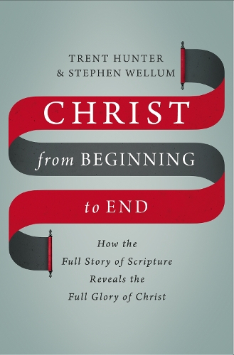 Бумажная книга «Christ from Beginning to End: How the Full Story of Scripture Reveals the Full Glory of Christ», авторов Стивен Веллум, Трент Хантер - фото №1