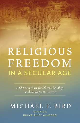 Бумажная книга «Religious Freedom in a Secular Age: A Christian Case for Liberty, Equality, and Secular Government», автор Майкл Ф. Берд - фото №1