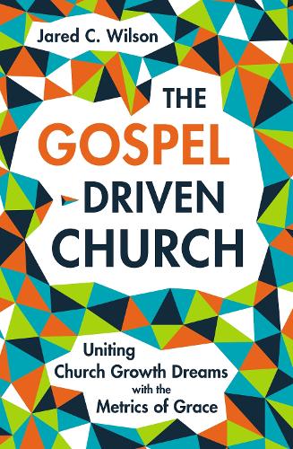 Бумажная книга «The Gospel-Driven Church: Uniting Church Growth Dreams with the Metrics of Grace», автор Джаред К. Уилсон - фото №1