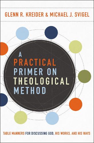 Бумажная книга «A Practical Primer on Theological Method: Table Manners for Discussing God, His Works, and His Ways», авторов Гленн Р. Крайдер, Майкл Дж. Свигель - фото №1