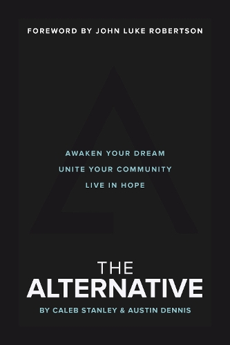 Бумажная книга «The Alternative: Awaken Your Dream, Unite Your Community, and Live in Hope», авторов Остин Деннис, Калеб Стэнли - фото №1