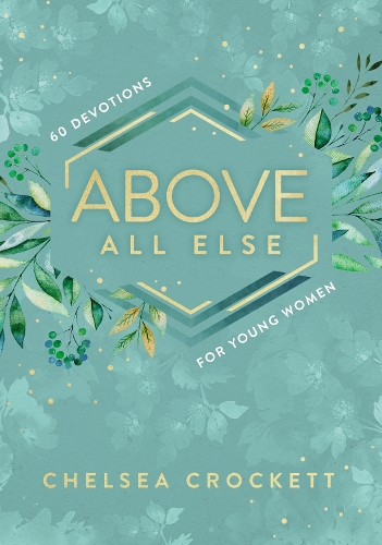 Паперова книга «Above All Else: 60 Devotions for Young Women», автор Челсі Крокетт - фото №1