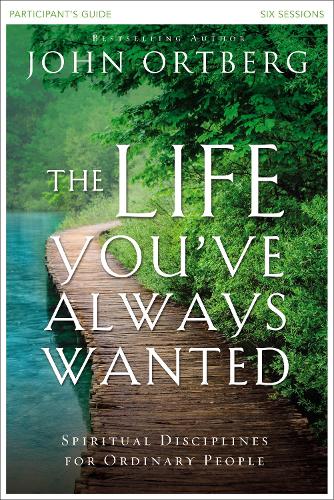 Бумажная книга «The Life You've Always Wanted Bible Study Participant's Guide: Spiritual Disciplines for Ordinary People», автор Джон Ортберг - фото №1