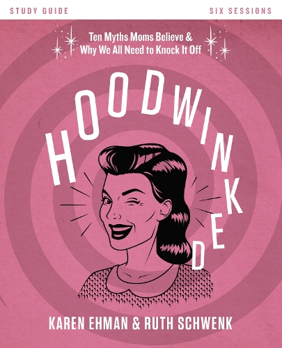 Бумажная книга «Hoodwinked Bible Study Guide: Ten Myths Moms Believe and   Why We All Need to Knock It Off», авторов Карен Эхман, Рут Швенк - фото №1