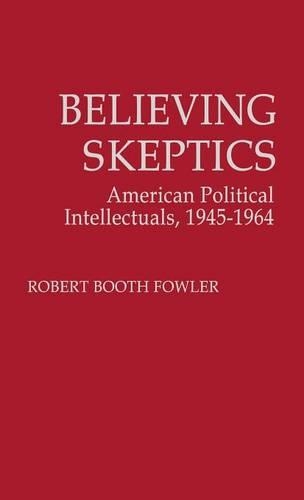 Бумажная книга «Believing Skeptics: American Political Intellectuals, 1945-64», автор Роберт Б. Фаулер - фото №1