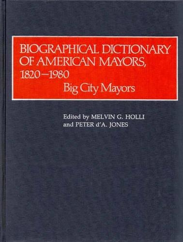 Бумажная книга «Biographical Dictionary of American Mayors, 1820-1980: Big City Mayors», авторов Мелвин Г. Холли, Питер Д. А. Джонс - фото №1