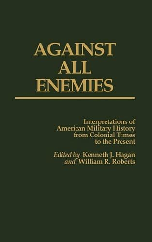 Бумажная книга «Against All Enemies: Interpretations of American Military History from Colonial Times to the Present», авторов Кеннет Дж. Хейген, Уильям Робертс - фото №1