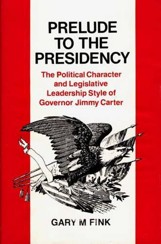 Бумажная книга «Prelude to the Presidency: The Political Character and Legislative Leadership Style of Governor Jimmy Carter», автор Гэри М. Финк - фото №1