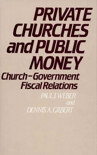 Бумажная книга «Private Churches and Public Money: Church-Government Fiscal Relations», авторов Деннис А. Гилберт, Пол Дж. Вебер - фото №1
