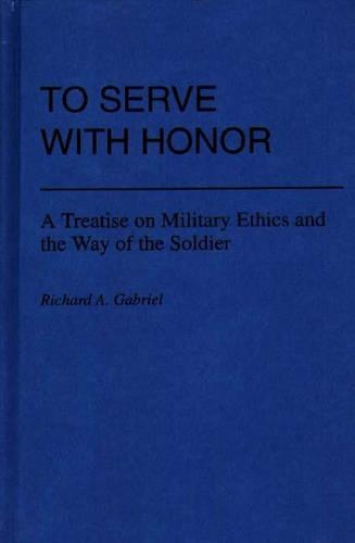 Бумажная книга «To Serve with Honor: A Treatise on Military Ethics and the Way of the Soldier», автор Ричард А. Габриэль - фото №1