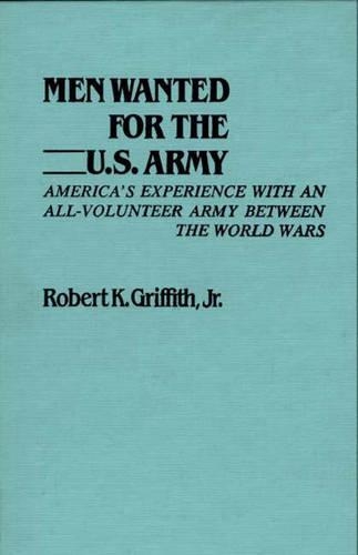 Бумажная книга «Men Wanted for the U.S. Army: America's Experience with an All-Volunteer Army Between the World Wars», автор Роберт К. Гриффит - фото №1