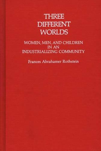 Бумажная книга «Three Different Worlds: Women, Men, and Children in an Industrializing Community», автор Фрэнсис Ротштейн - фото №1