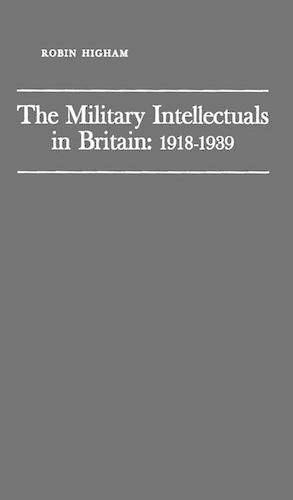 Бумажная книга «The Military Intellectuals in Britain: 1918-1939», автор Робин Хайэм - фото №1