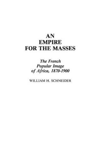 Бумажная книга «An Empire for the Masses: The French Popular Image of Africa, 1870-1900», автор Уильям Х. Шнайдер - фото №1