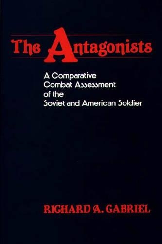 Бумажная книга «The Antagonists: A Comparative Combat Assessment of the Soviet and American Soldier», автор Ричард А. Габриэль - фото №1