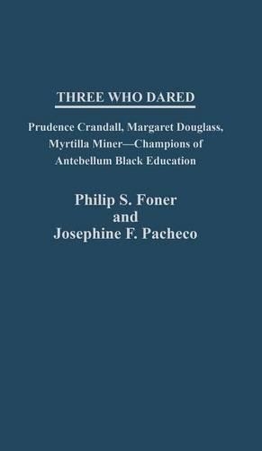 Бумажная книга «Three Who Dared: Prudence Crandall, Margaret Douglass, Myrtilla Miner--Champions of Antebellum Black Education», авторов Элизабет Вандепер, Джозефин Пачеко, Филип С. Фонер - фото №1