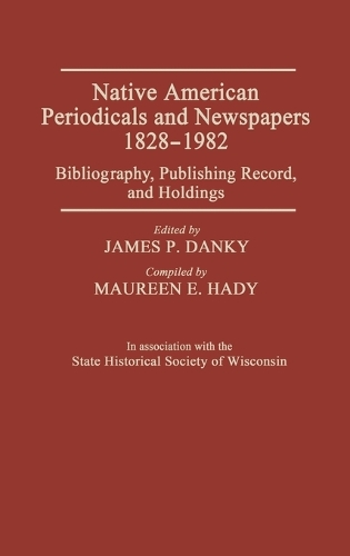 Паперова книга «Native American Periodicals and Newspapers, 1828-1982: Bibliography, Publishing Record, and Holdings», автор Джеймс П. Данкі - фото №1