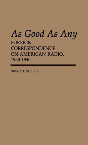 Бумажная книга «As Good As Any: Foreign Correspondence on American Radio, 1930-1940», автор Дэвид Х. Хосли - фото №1