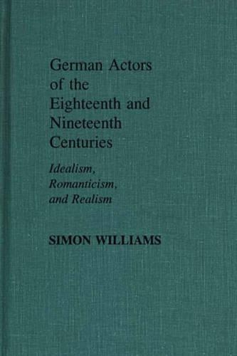 Бумажная книга «German Actors of the Eighteenth and Nineteenth Centuries: Idealism, Romanticism, and Realism», автор Саймон Уильямс - фото №1