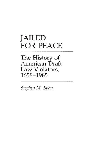 Бумажная книга «Jailed for Peace: The History of American Draft Law Violators, 1658-1985», автор Стивен Кон - фото №1