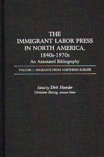 Бумажная книга «The Immigrant Labor Press in North America, 1840s-1970s: An Annotated Bibliography: Volume 1: Migrants from Northern Europe», автор Дирк Хоердер - фото №1