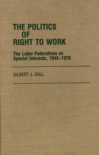 Бумажная книга «The Politics of Right to Work: The Labor Federations as Special Interests, 1943-1979», автор Жильбер Дж. Галл - фото №1