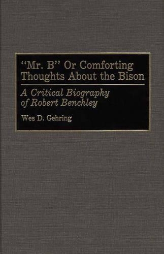 Бумажная книга «Mr. B or Comforting Thoughts About the Bison: A Critical Biography of Robert Benchley», автор Уэс Д. Геринг - фото №1