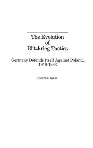 Бумажная книга «The Evolution of Blitzkrieg Tactics: Germany Defends Itself Against Poland, 1918-1933», автор Роберт М. Ситино - фото №1