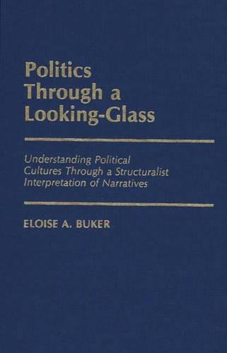 Бумажная книга «Politics Through a Looking-Glass: Understanding Political Cultures Through a Structuralist Interpretation of Narratives», автор Элоиза Букер - фото №1