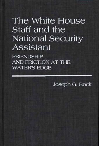 Бумажная книга «The White House Staff and the National Security Assistant: Friendship and Friction at the Water's Edge», автор Джозеф Г. Бок - фото №1