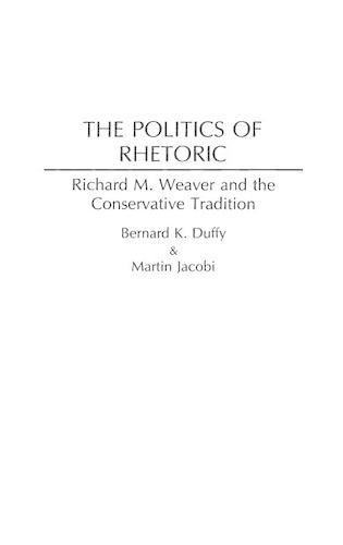 Бумажная книга «The Politics of Rhetoric: Richard M. Weaver and the Conservative Tradition», авторов Бернард К. Даффи, Мартин Якоби - фото №1