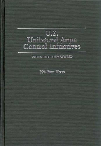 Бумажная книга «U.S. Unilateral Arms Control Initiatives: When Do They Work?», автор Уильям Роуз - фото №1