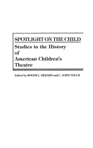 Бумажная книга «Spotlight on the Child: Studies in the History of American Children's Theatre», авторов К. Джон Толч, Роджер Л. Бедард - фото №1